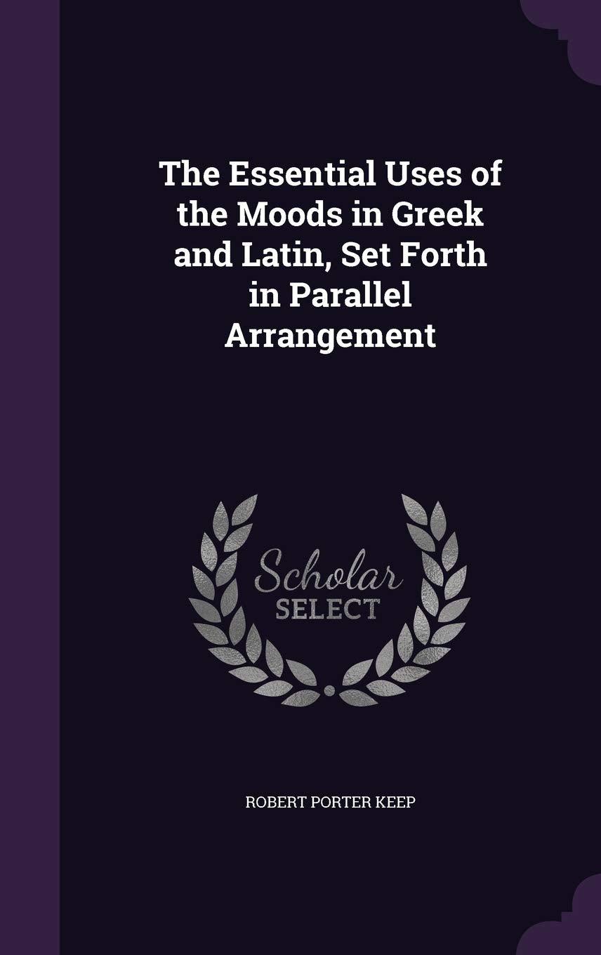 The Essential Uses of the Moods in Greek and Latin, Set Forth in Parallel Arrangement Foreign Languages ​​& Dictionaries