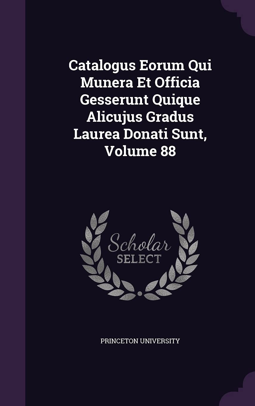 Catalogus Eorum Qui Munera Et Officia Gesserunt Quique Alicujus Gradus Laurea Donati Sunt, Volume 88 General education