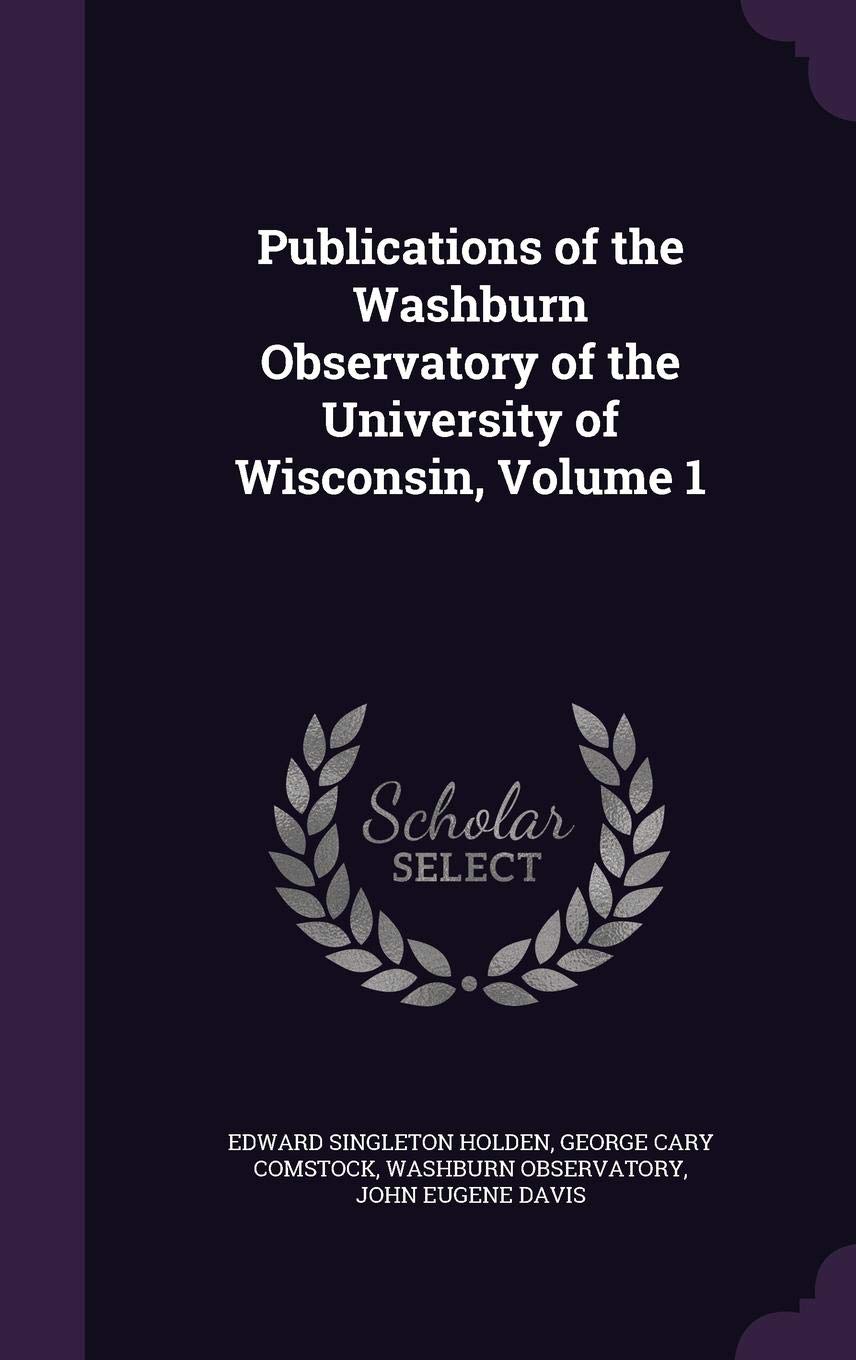 Publications of the Washburn Observatory of the University of Wisconsin, Volume 1 Politics & History