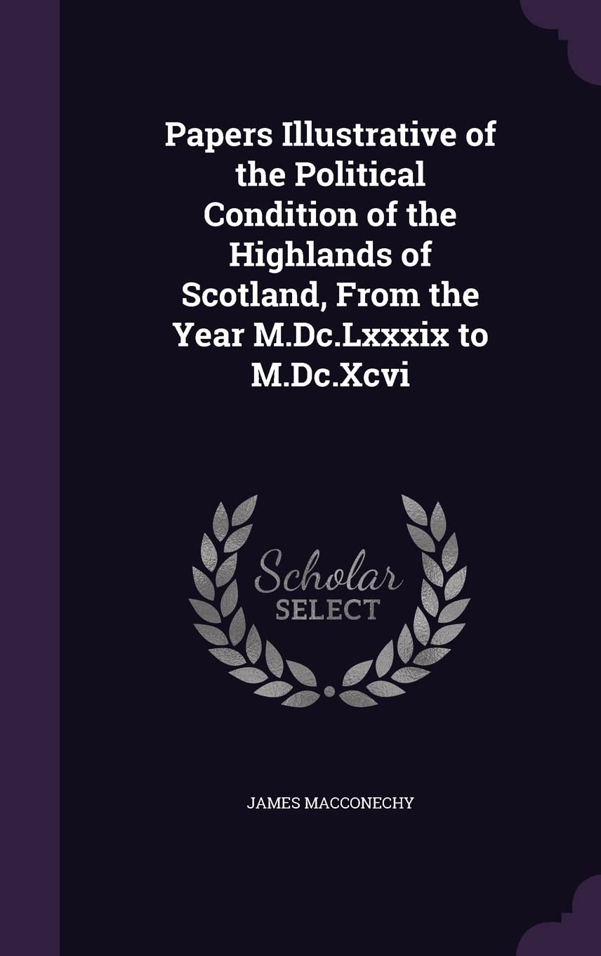 Papers Illustrative of the Political Condition of the Highlands of Scotland, From the Year M.Dc.Lxxxix to M.Dc.Xcvi Contemporary literature Books