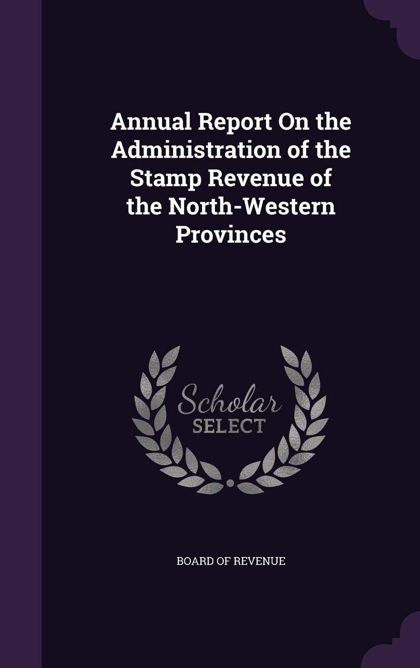 Annual Report on the Administration of the Stamp Revenue of the North-Western Provinces Politics & History