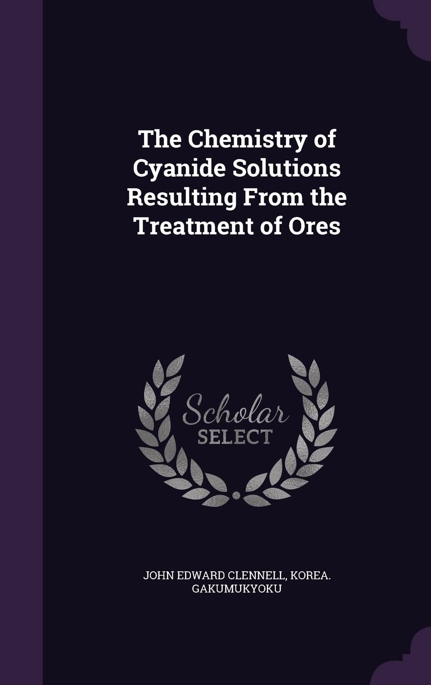 The Chemistry of Cyanide Solutions Resulting From the Treatment of Ores Politics & History