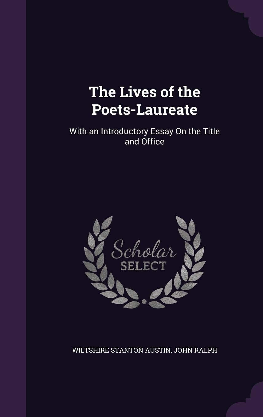 The Lives of the Poets-Laureate: With an Introductory Essay On the Title and Office Essays & Short Stories