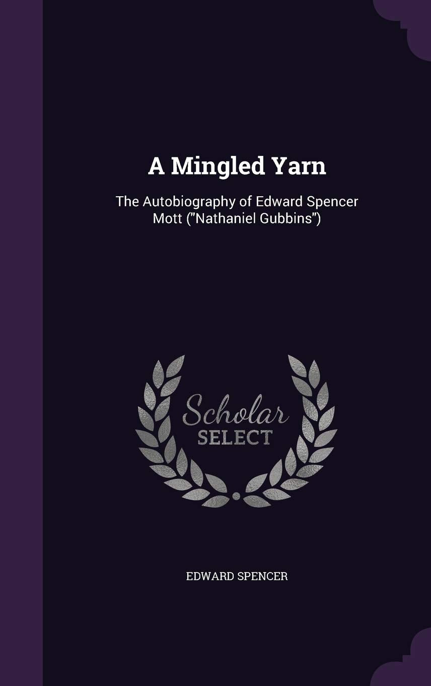 A Mingled Yarn: The Autobiography of Edward Spencer Mott ("Nathaniel Gubbins") Politics & History