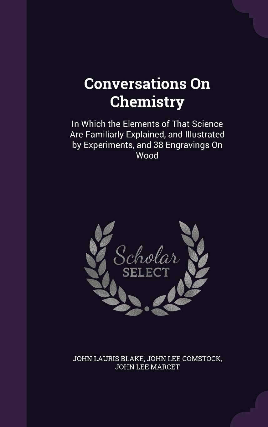 Conversations On Chemistry: In Which the Elements of That Science Are Familiarly Explained, and Illustrated by Experiments, and 38 Engravings On Wood Politics & History
