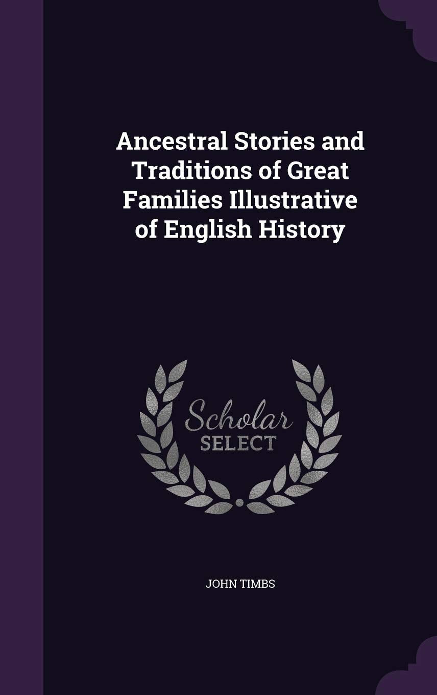 Ancestral Stories and Traditions of Great Families Illustrative of English History Politics & History