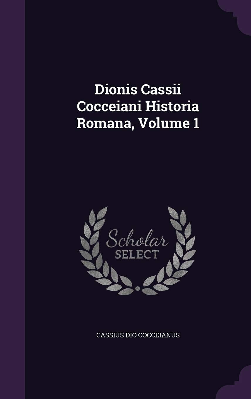 Dionis Cassii Cocceiani Historia Romana, Volume 1 Politics & History