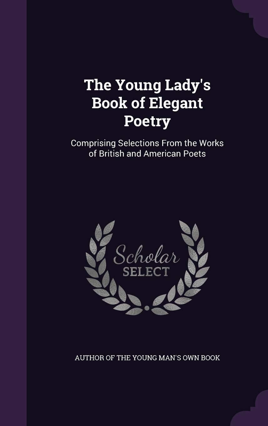 The Young Lady's Book of Elegant Poetry: Comprising Selections From the Works of British and American Poets Children's books