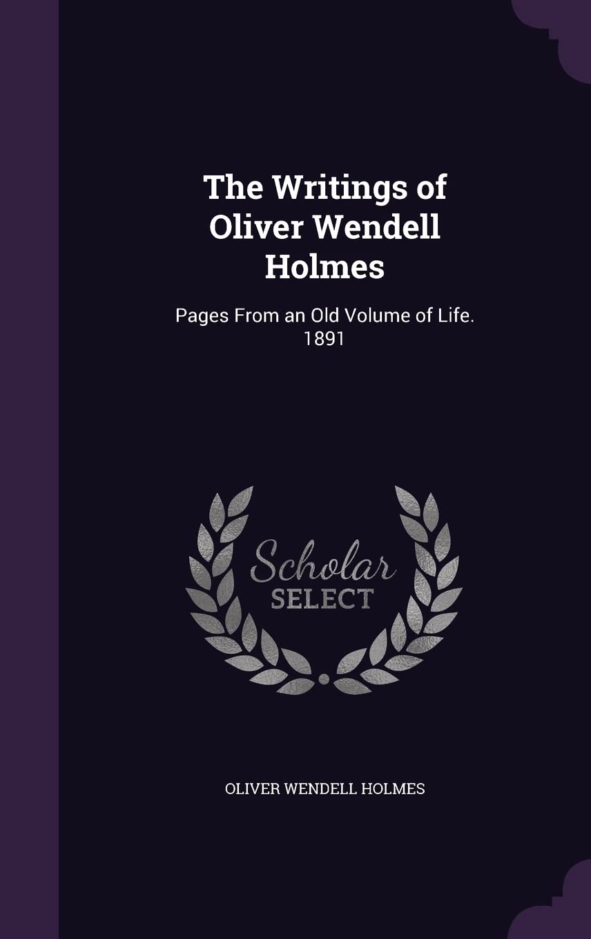 The Writings of Oliver Wendell Holmes: Pages From an Old Volume of Life. 1891 Contemporary literature