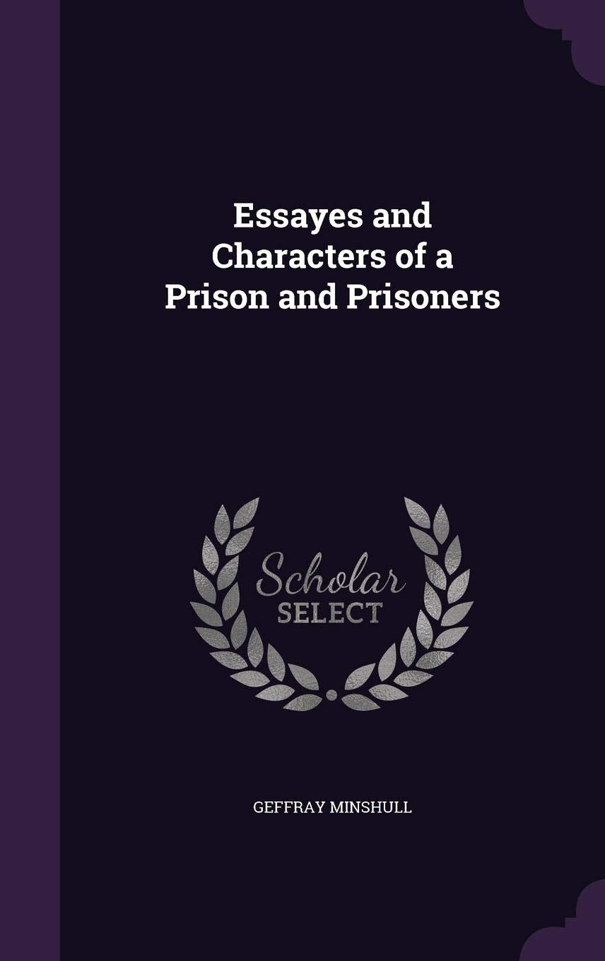 Essayes and Characters of a Prison and Prisoners Drama