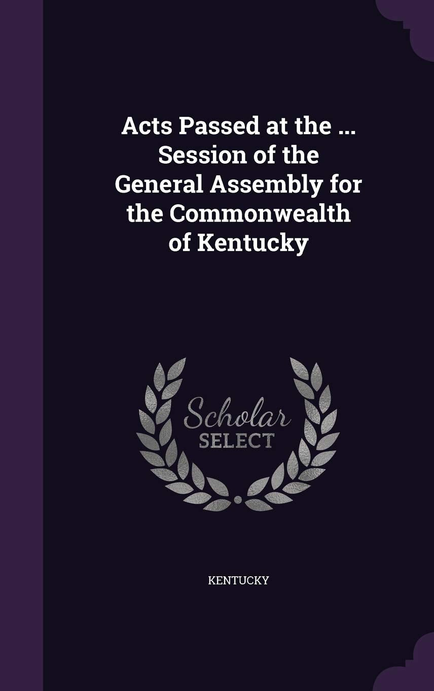 Acts Passed at the ... Session of the General Assembly for the Commonwealth of Kentucky Law