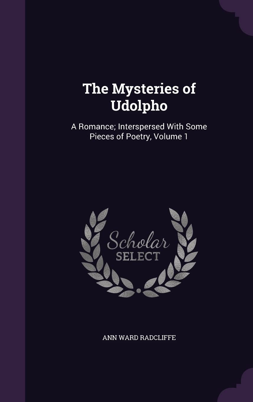 The Mysteries of Udolpho: A Romance; Interspersed With Some Pieces of Poetry, Volume 1 Politics & History
