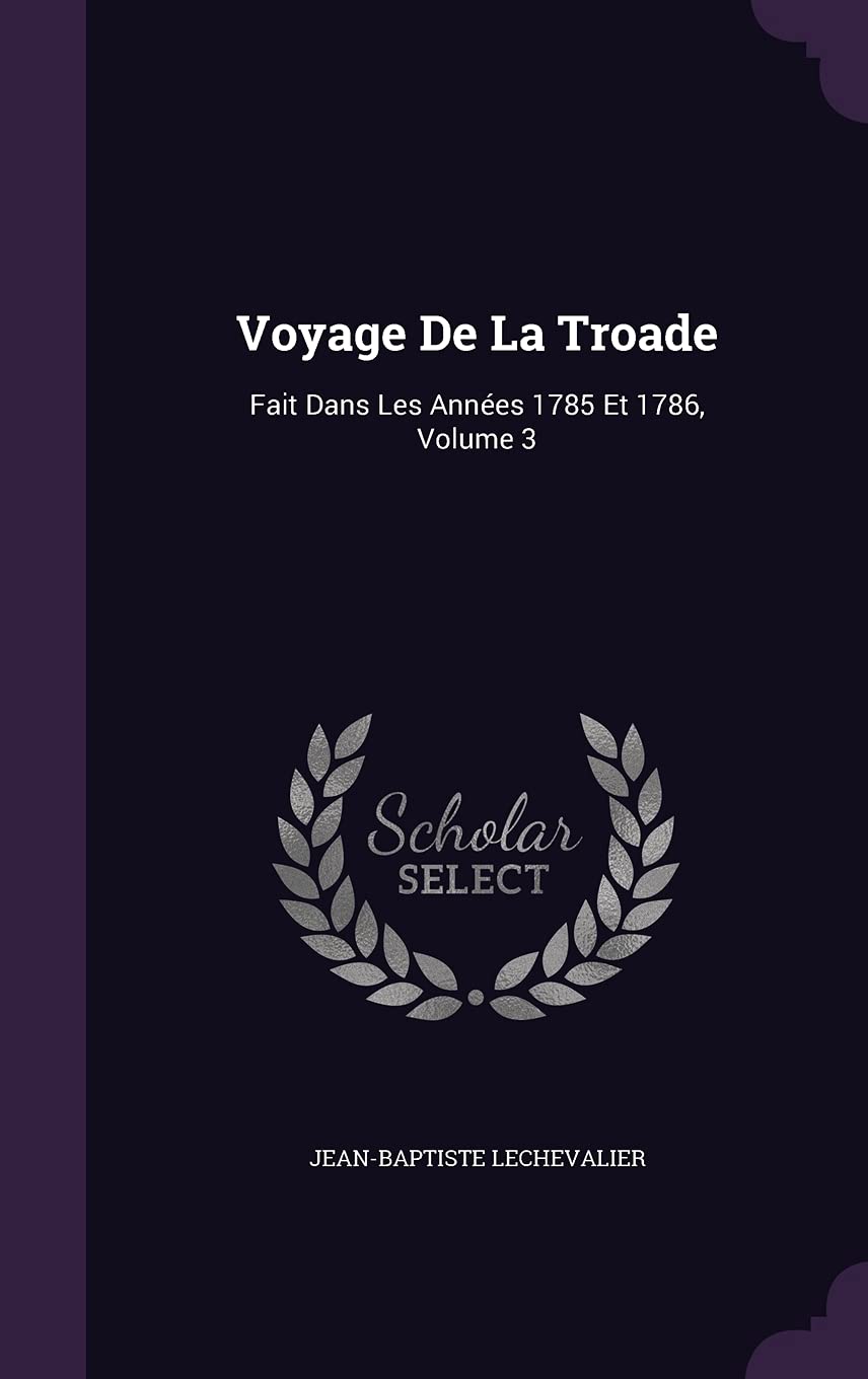 Voyage De La Troade: Fait Dans Les Années 1785 Et 1786, Volume 3 Foreign Languages ​​& Dictionaries