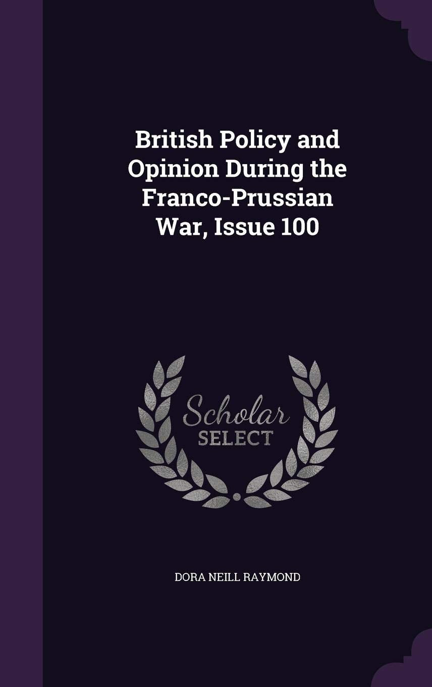 British Policy and Opinion During the Franco-Prussian War, Issue 100 Politics & History