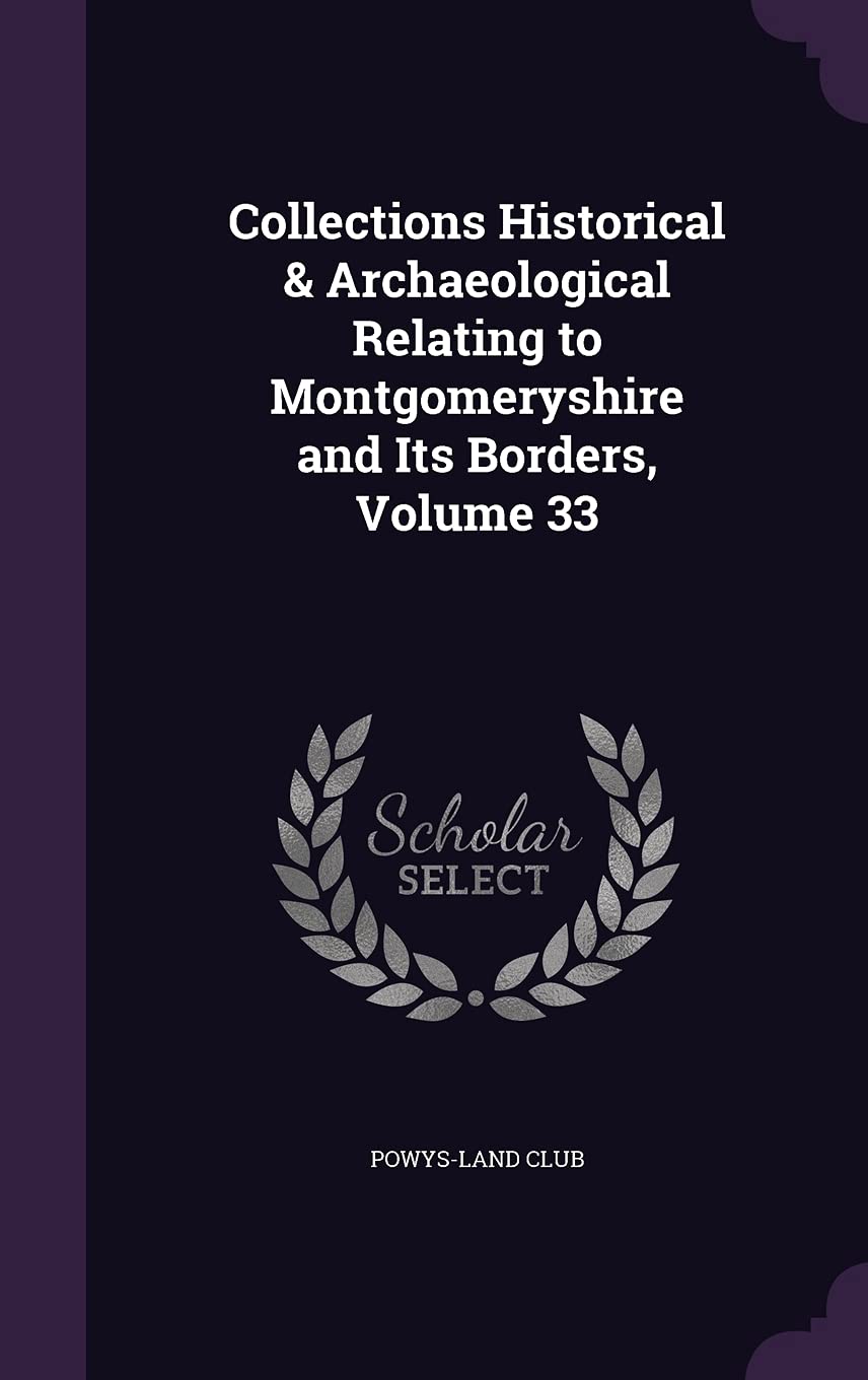 Collections Historical & Archaeological Relating to Montgomeryshire and Its Borders, Volume 33 Politics & History