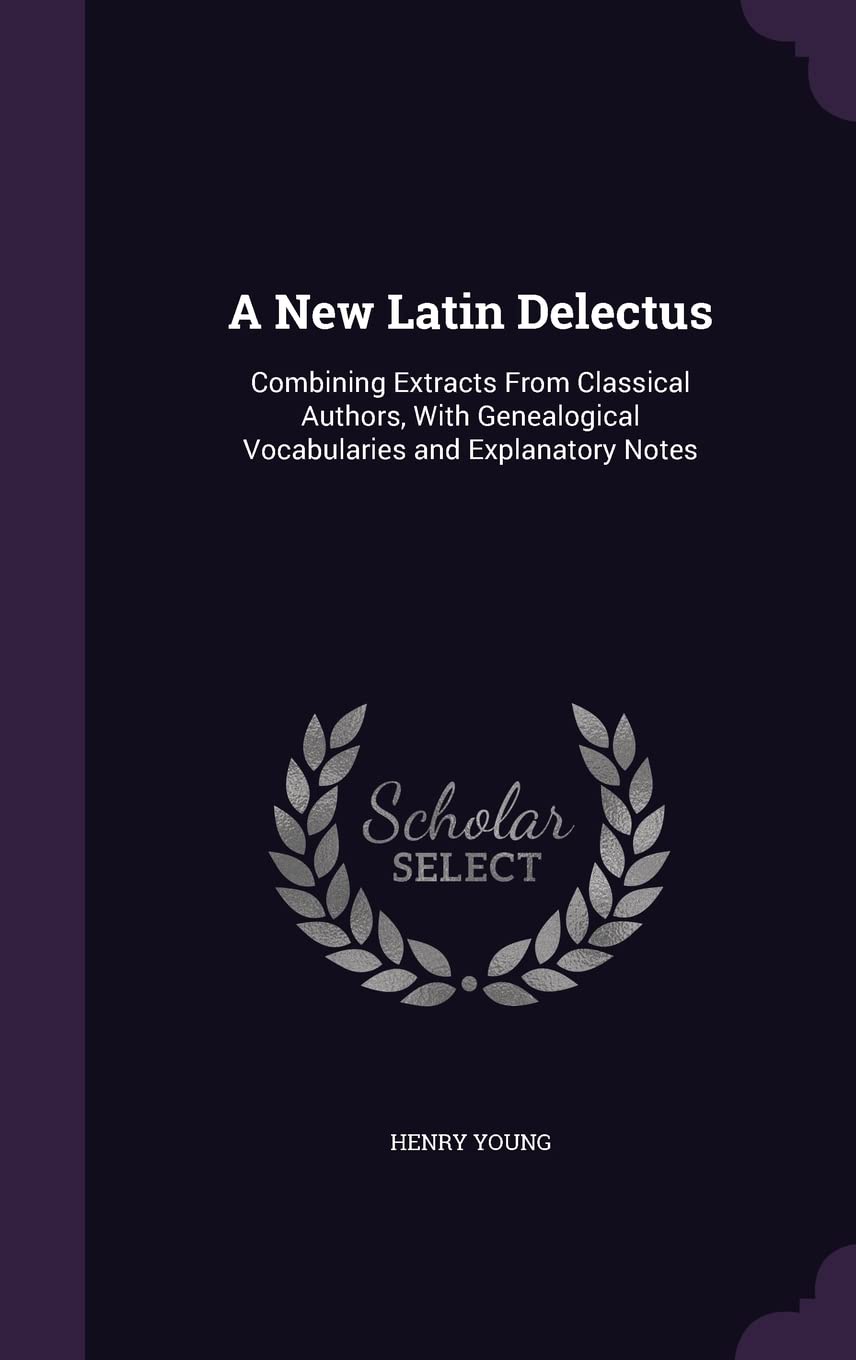 A New Latin Delectus: Combining Extracts From Classical Authors, With Genealogical Vocabularies and Explanatory Notes Foreign Languages ​​& Dictionaries