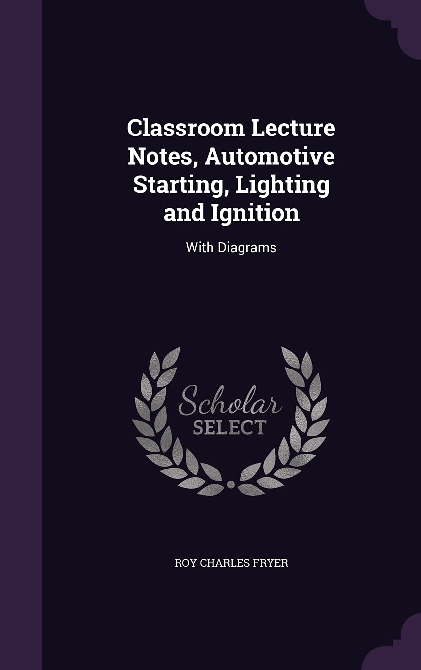 Classroom Lecture Notes, Automotive Starting, Lighting and Ignition: With Diagrams Business & Technology
