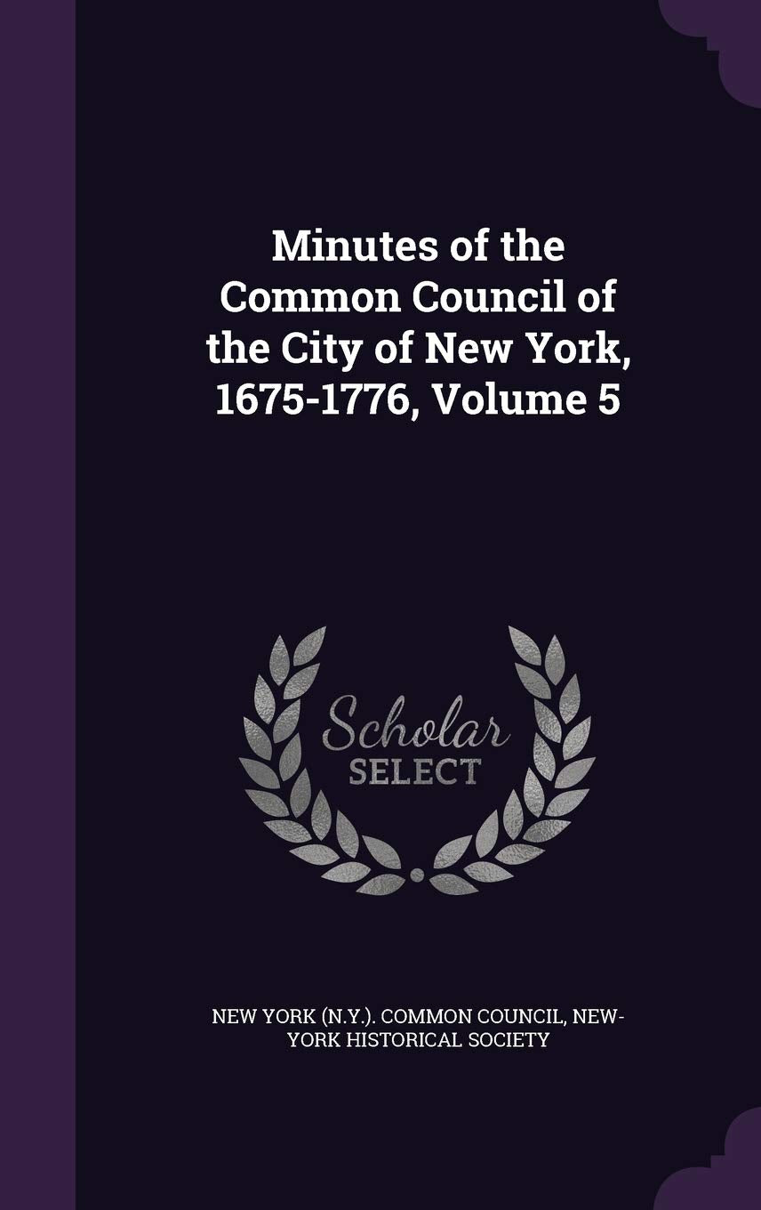 Minutes of the Common Council of the City of New York, 1675-1776, Volume 5 Contemporary literature Books