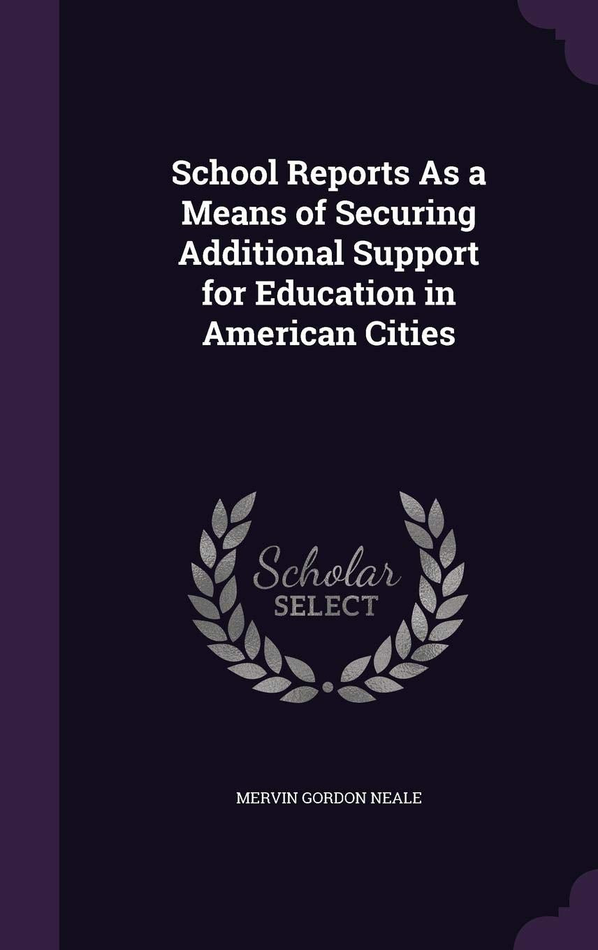 School Reports as a Means of Securing Additional Support for Education in American Cities Reference Books