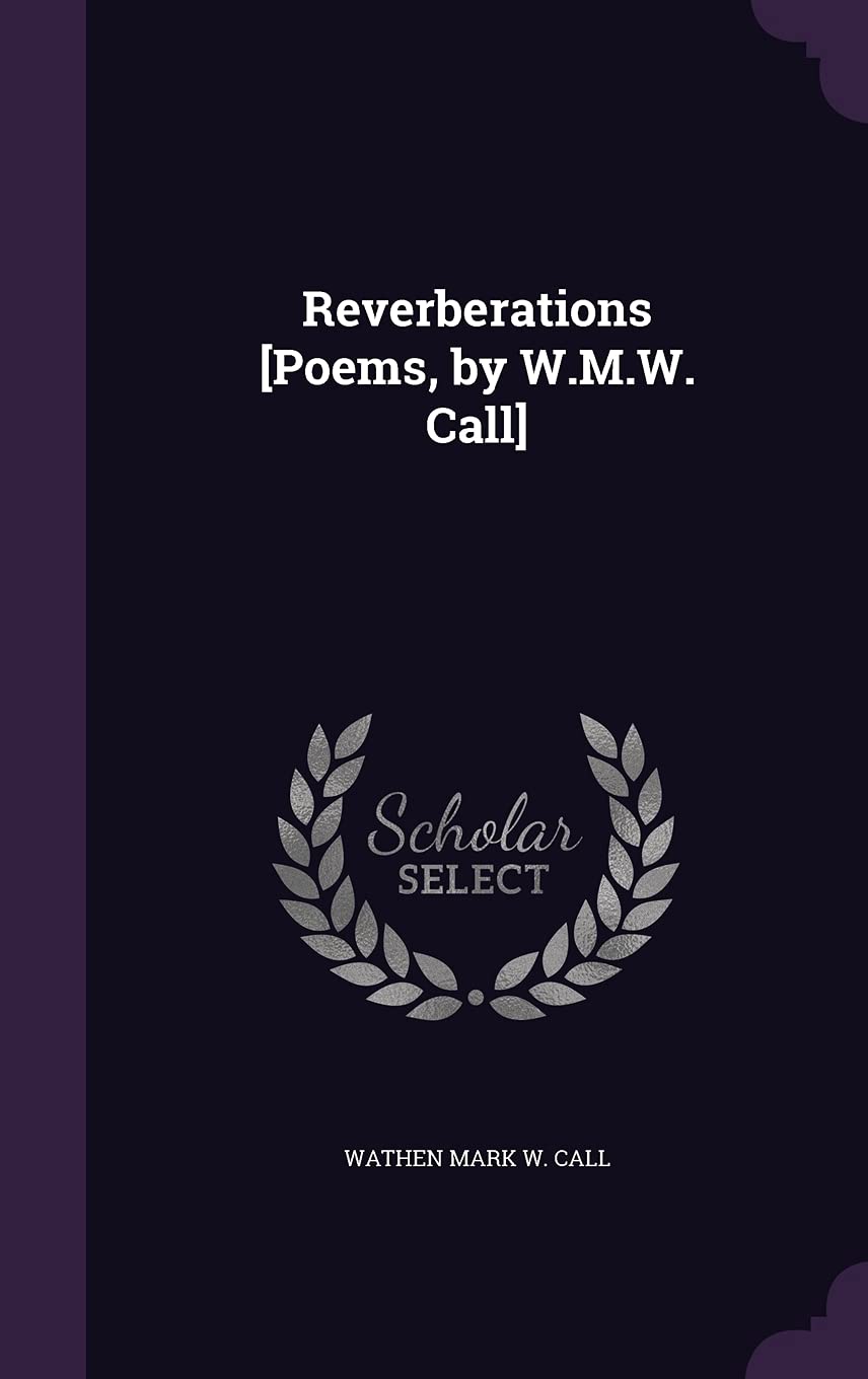 Reverberations [Poems, by W.M.W. Call] Politics & History