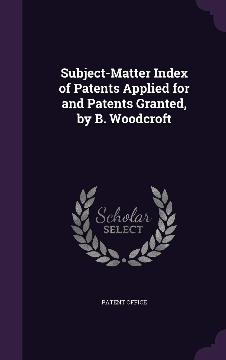 Subject-Matter Index of Patents Applied for and Patents Granted, by B. Woodcroft Politics & History