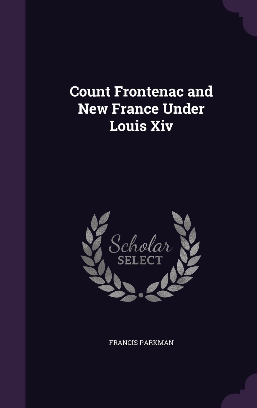 Count Frontenac and New France Under Louis Xiv Reference Books