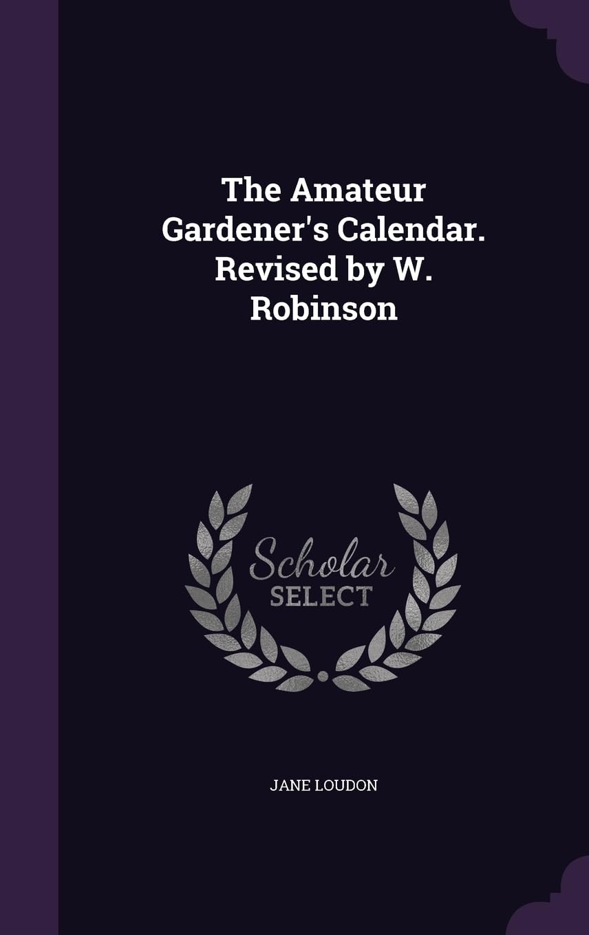 The Amateur Gardener's Calendar. Revised by W. Robinson Politics & History