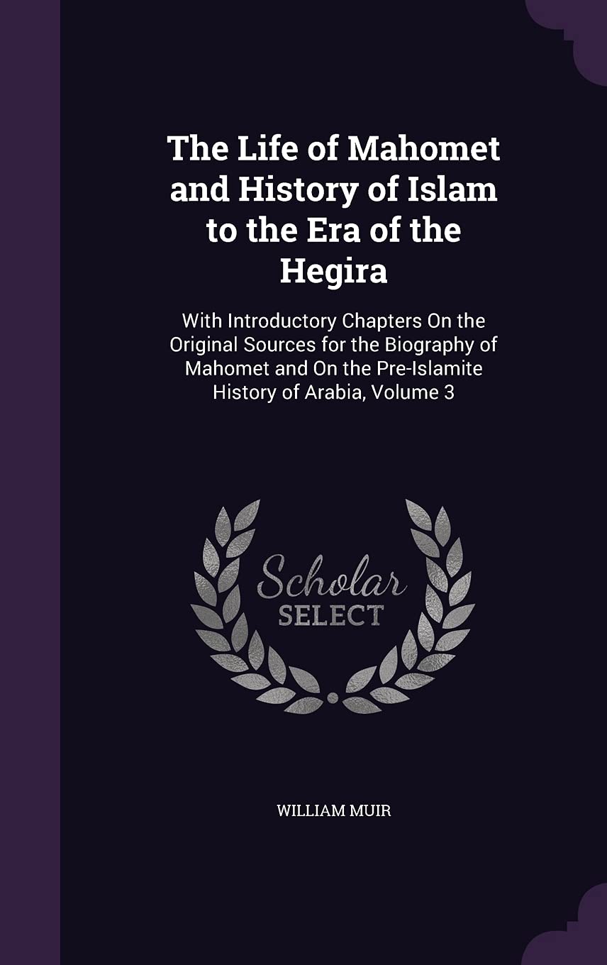 The Life of Mahomet and History of Islam to the Era of the Hegira: With Introductory Chapters On the Original Sources for the Biography of Mahomet and On the Pre-Islamite History of Arabia, Volume 3 Memories