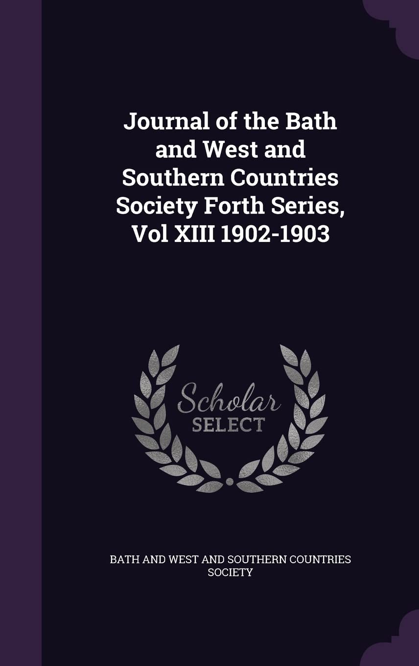 Journal of the Bath and West and Southern Countries Society Forth Series, Vol XIII 1902-1903 Politics & History