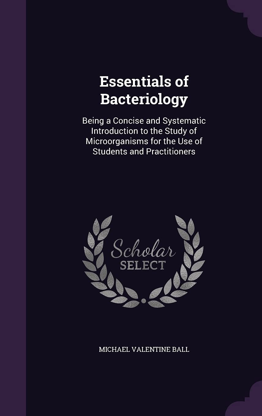 Essentials of Bacteriology: Being a Concise and Systematic Introduction to the Study of Microorganisms for the Use of Students and Practitioners Medicine