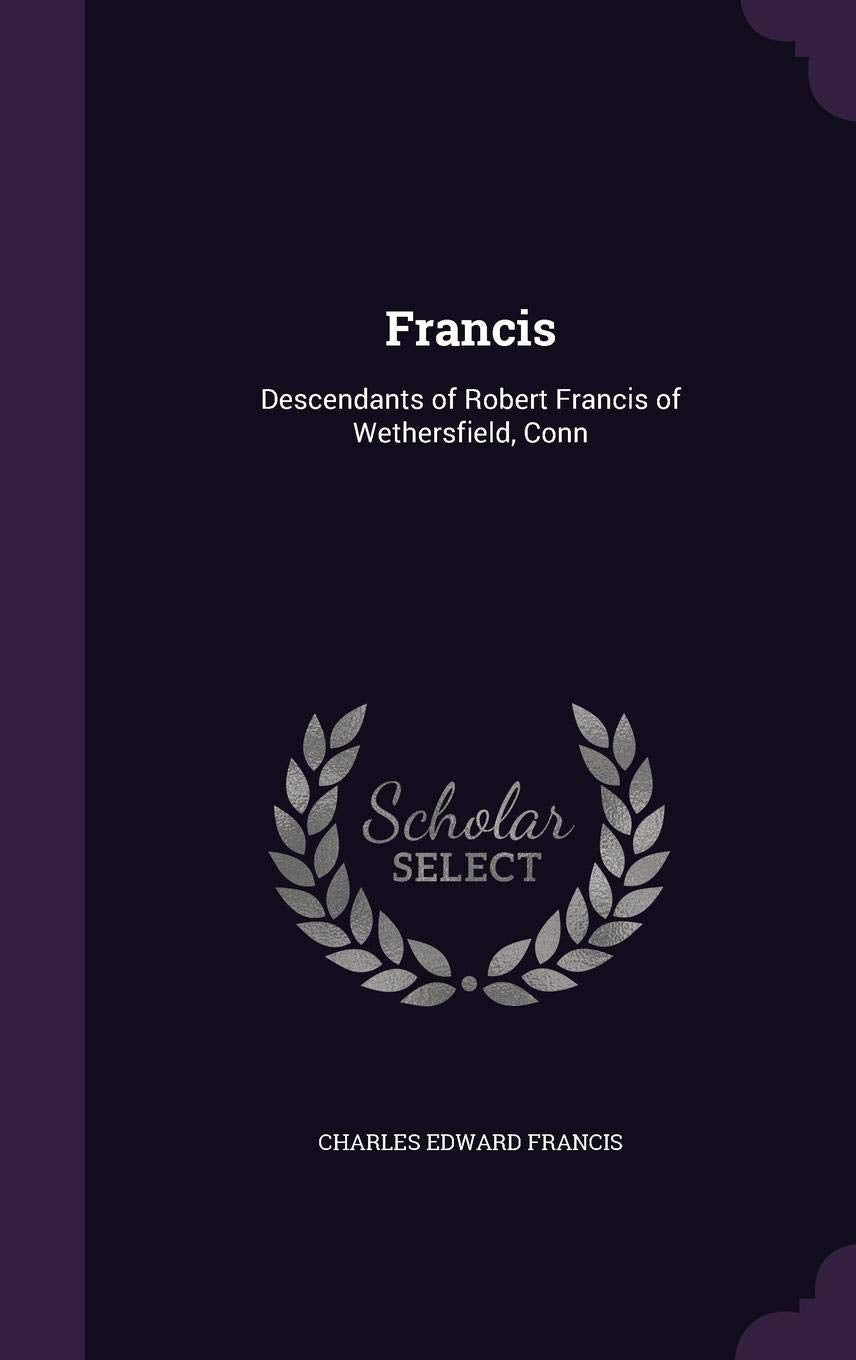 Francis: Descendants of Robert Francis of Wethersfield, Conn Reference Books