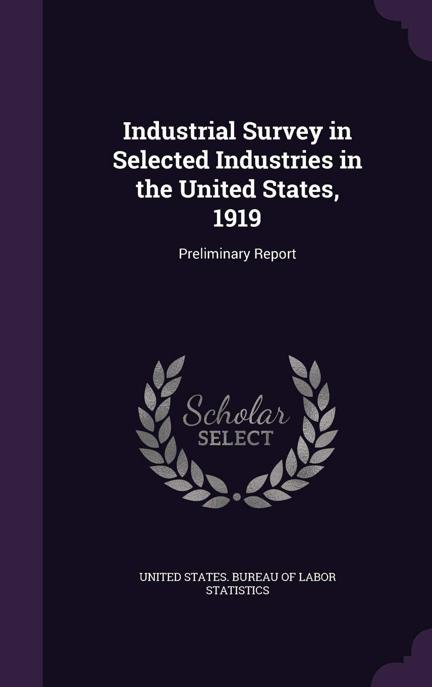Industrial Survey in Selected Industries in the United States, 1919: Preliminary Report Business, Finance & Career
