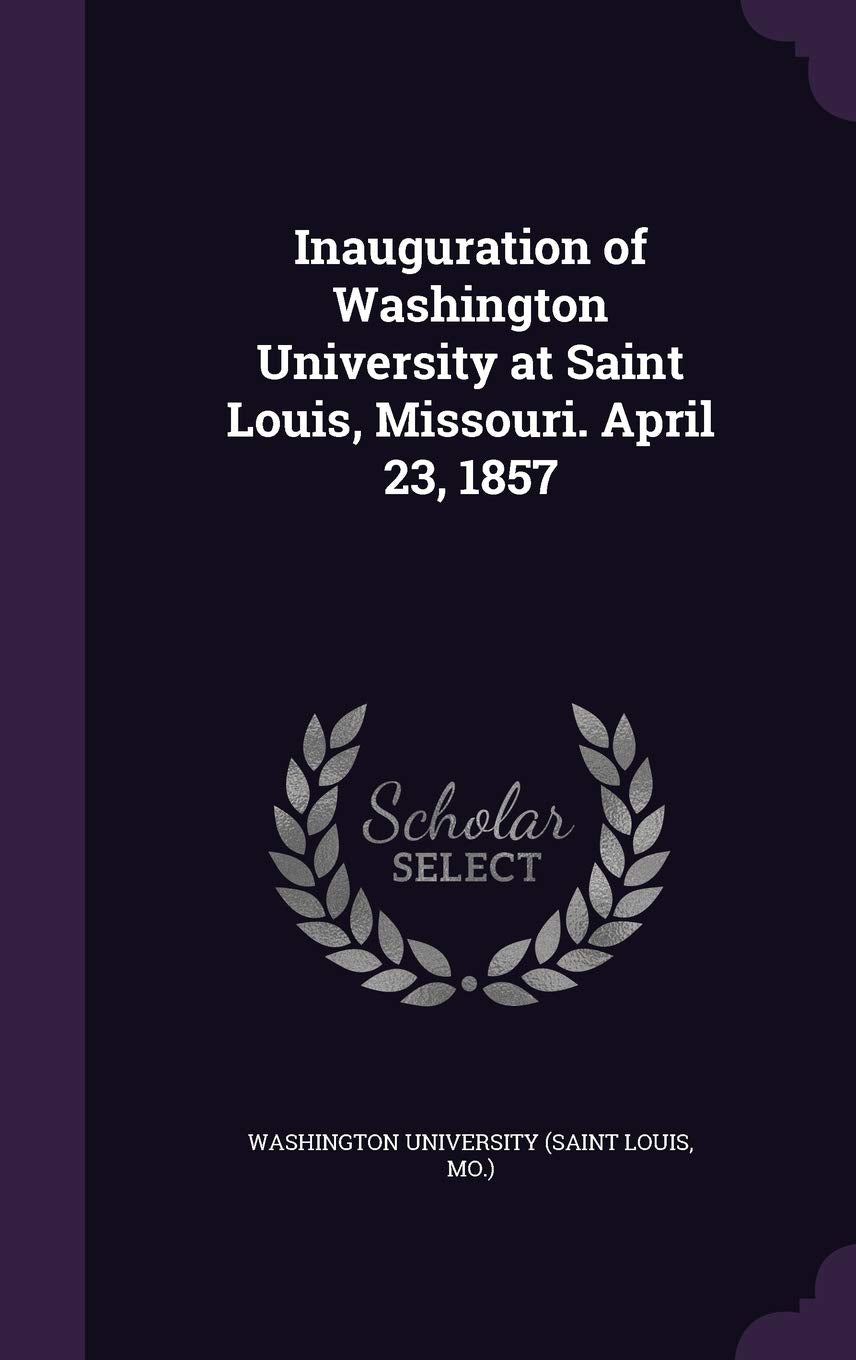 Inauguration of Washington University at Saint Louis, Missouri. April 23, 1857 Politics & History