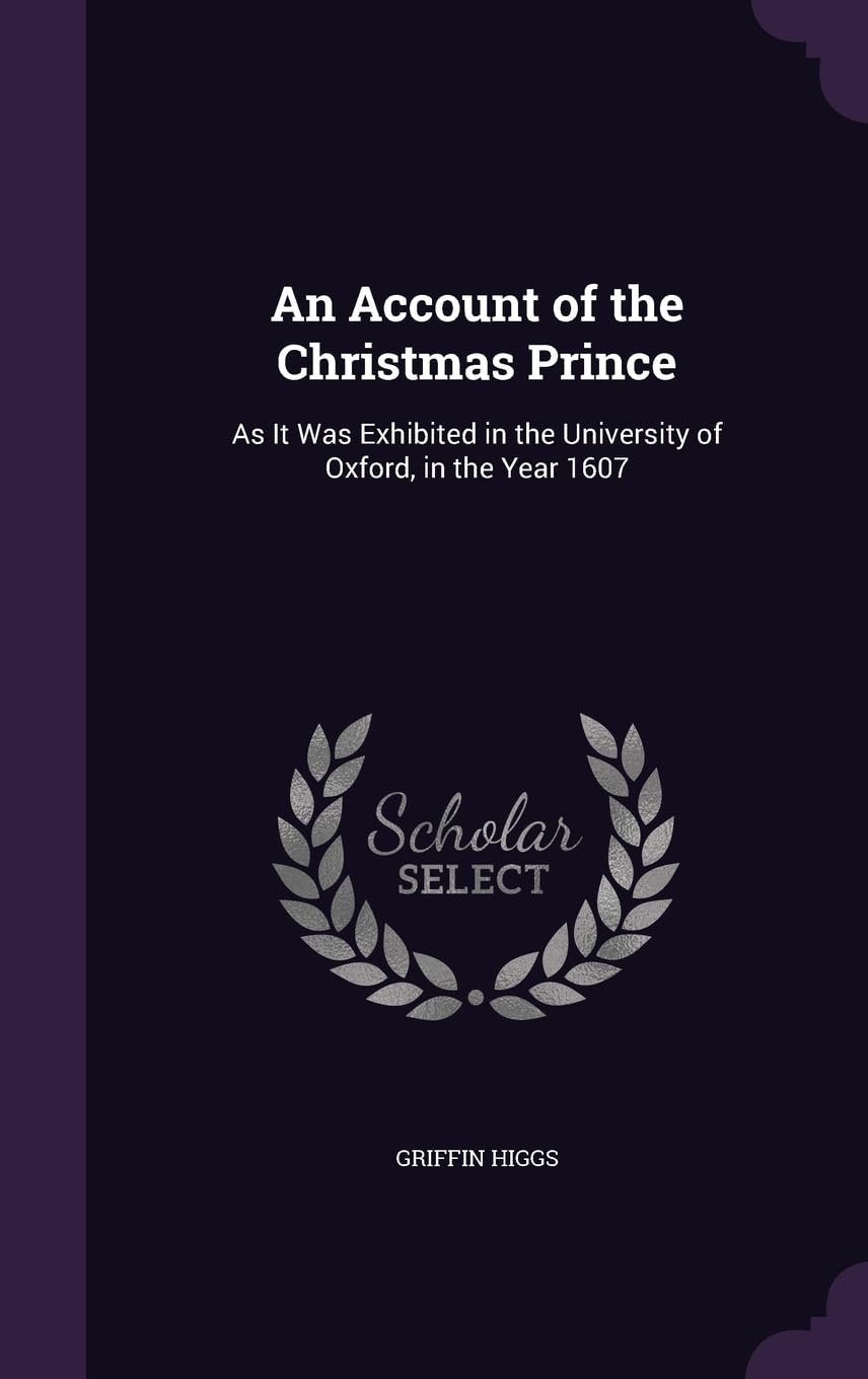 An Account of the Christmas Prince: As It Was Exhibited in the University of Oxford, in the Year 1607 Contemporary literature Books