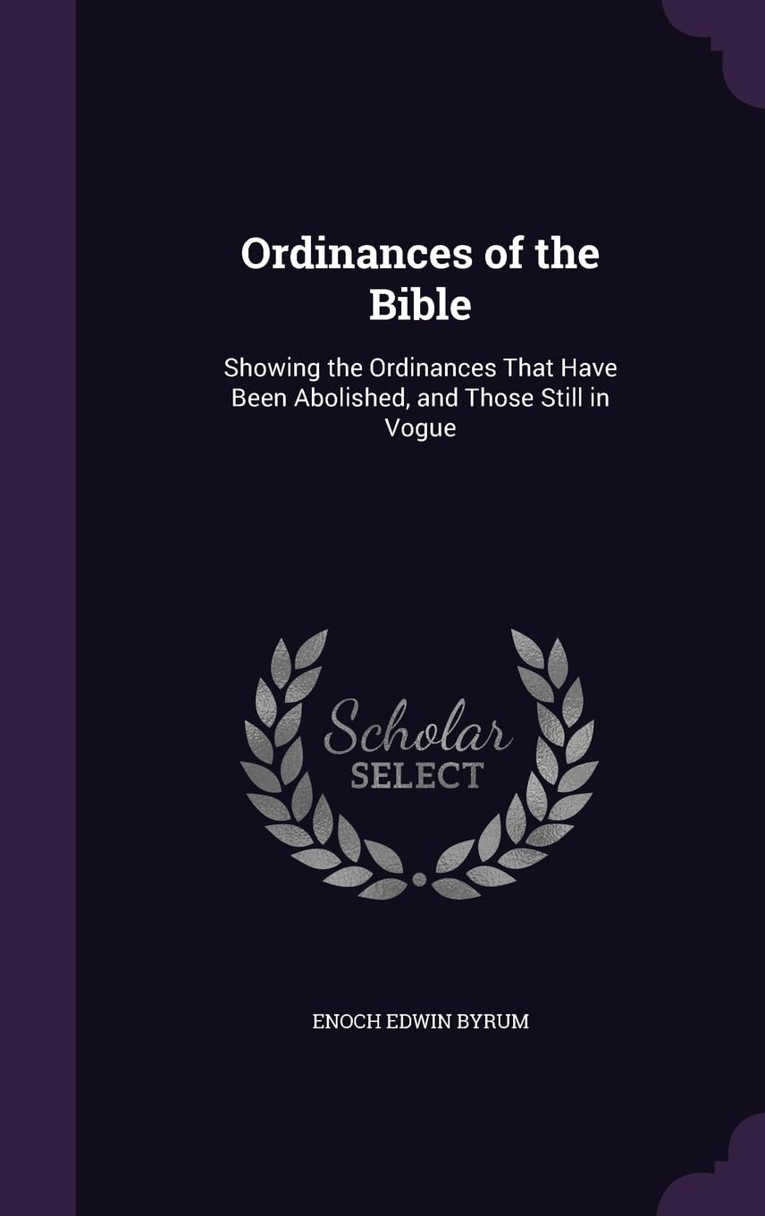 Ordinances of the Bible: Showing the Ordinances That Have Been Abolished, and Those Still in Vogue Contemporary literature