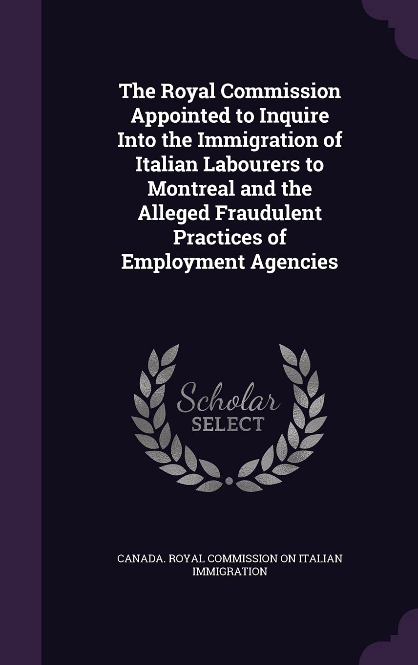 The Royal Commission Appointed to Inquire Into the Immigration of Italian Labourers to Montreal and the Alleged Fraudulent Practices of Employment Agencies Books