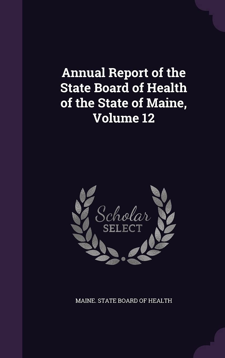 Annual Report of the State Board of Health of the State of Maine, Volume 12 Politics & History
