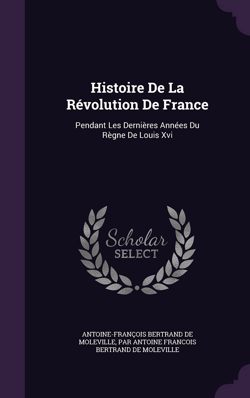 Histoire De La Révolution De France: Pendant Les Dernières Années Du Règne De Louis Xvi Politics & History
