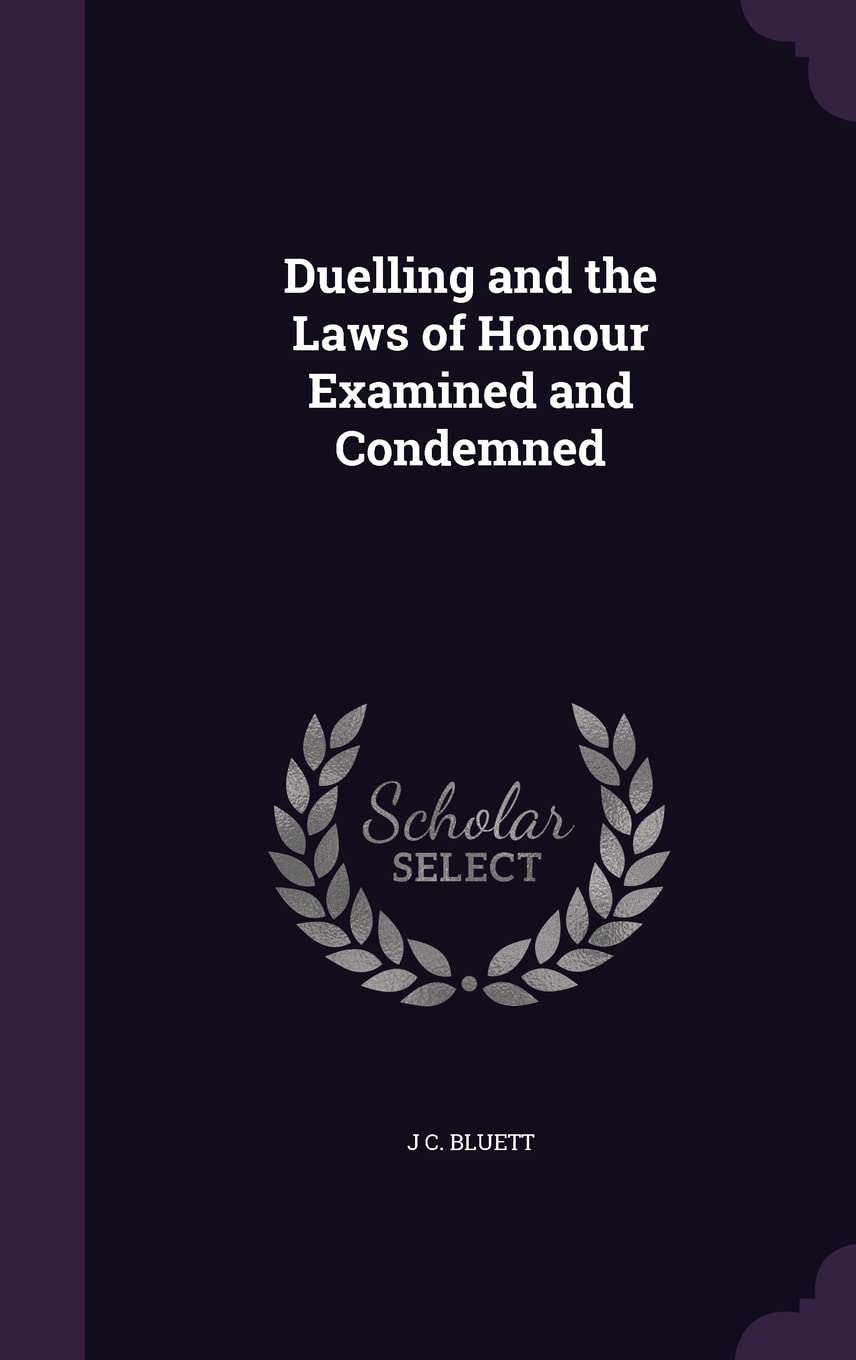 Duelling and the Laws of Honour Examined and Condemned Politics & History