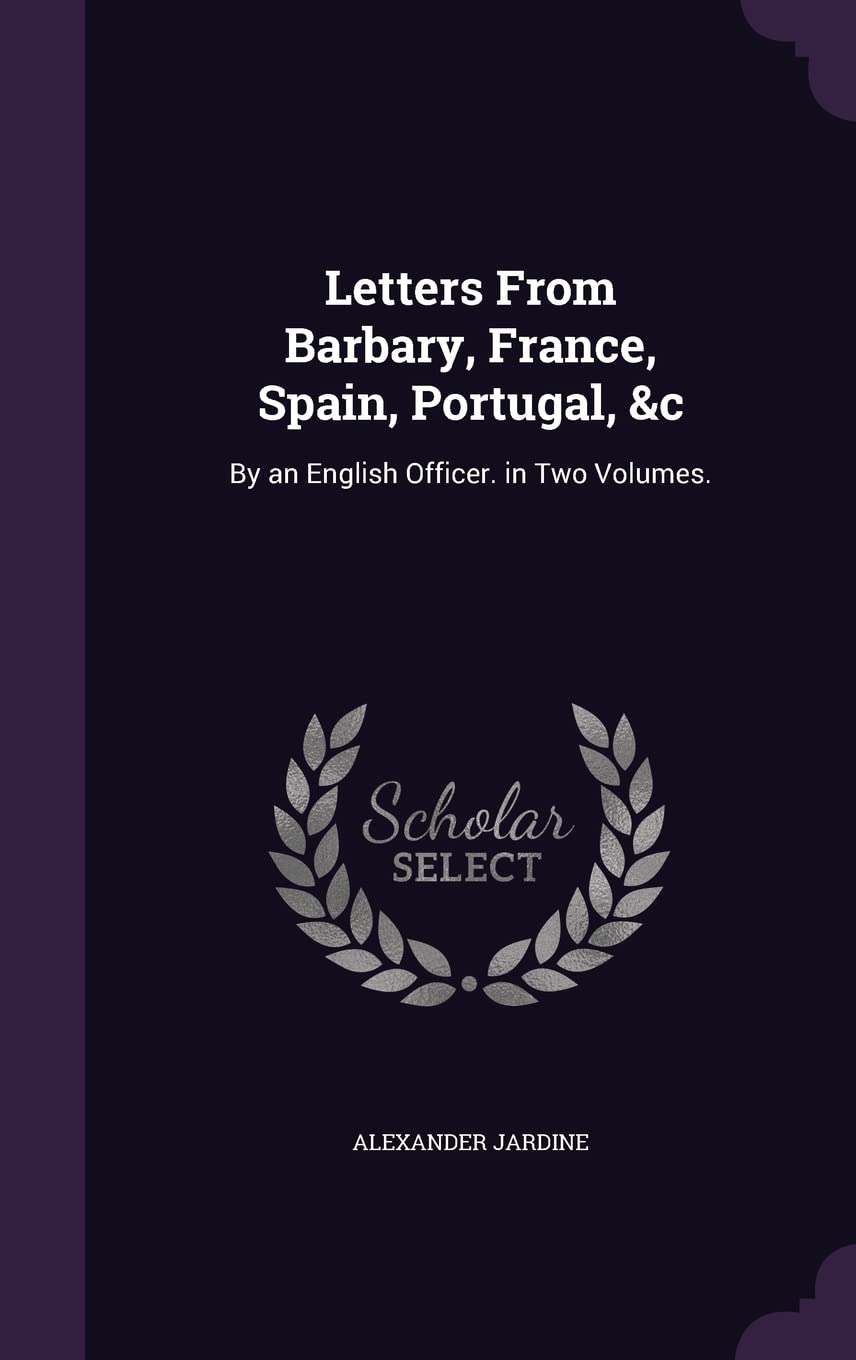 Letters From Barbary, France, Spain, Portugal, &c: By an English Officer. in Two Volumes. Politics & History