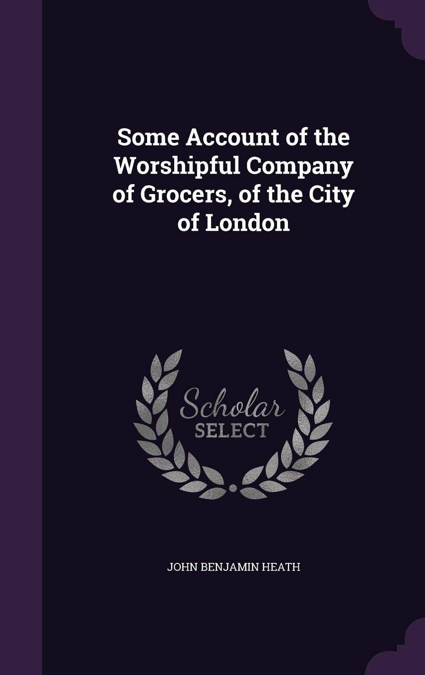 Some Account of the Worshipful Company of Grocers, of the City of London Business, Finance & Career
