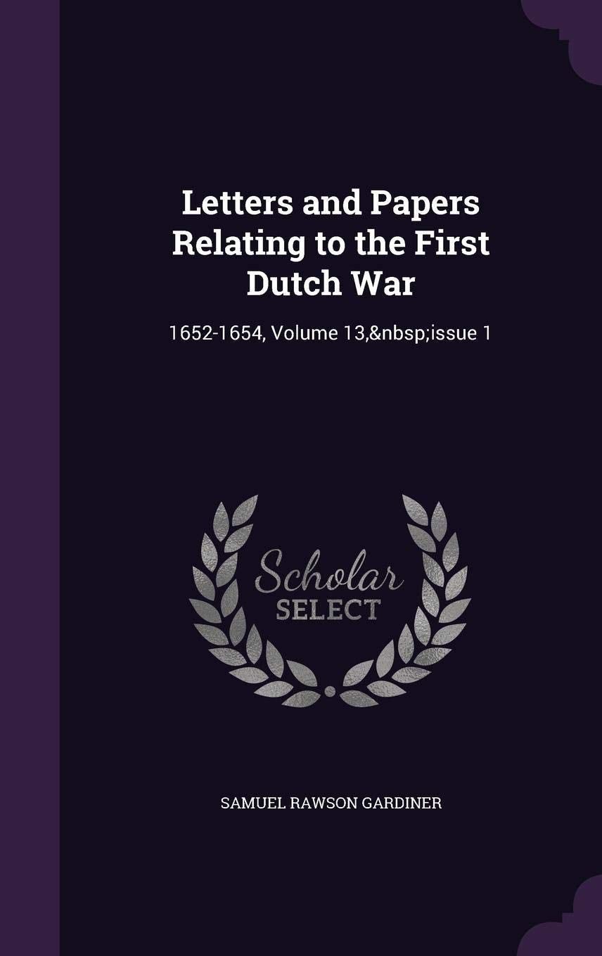 Letters and Papers Relating to the First Dutch War: 1652-1654, Volume 13, Issue 1 Politics & History