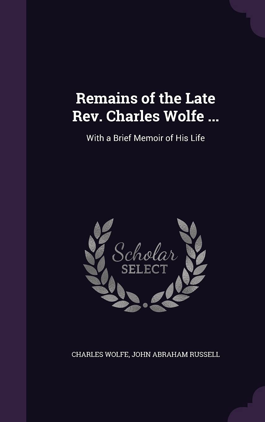 Remains of the Late Rev. Charles Wolfe ...: With a Brief Memoir of His Life Contemporary literature