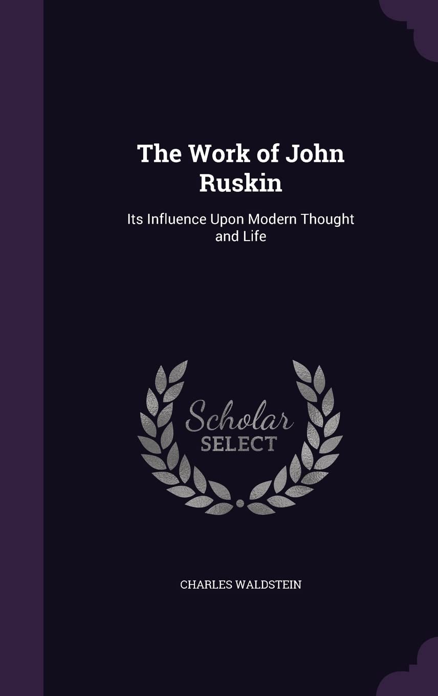 The Work of John Ruskin: Its Influence Upon Modern Thought and Life Politics & History