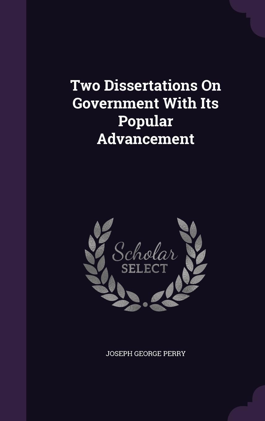 Two Dissertations On Government With Its Popular Advancement Social Sciences
