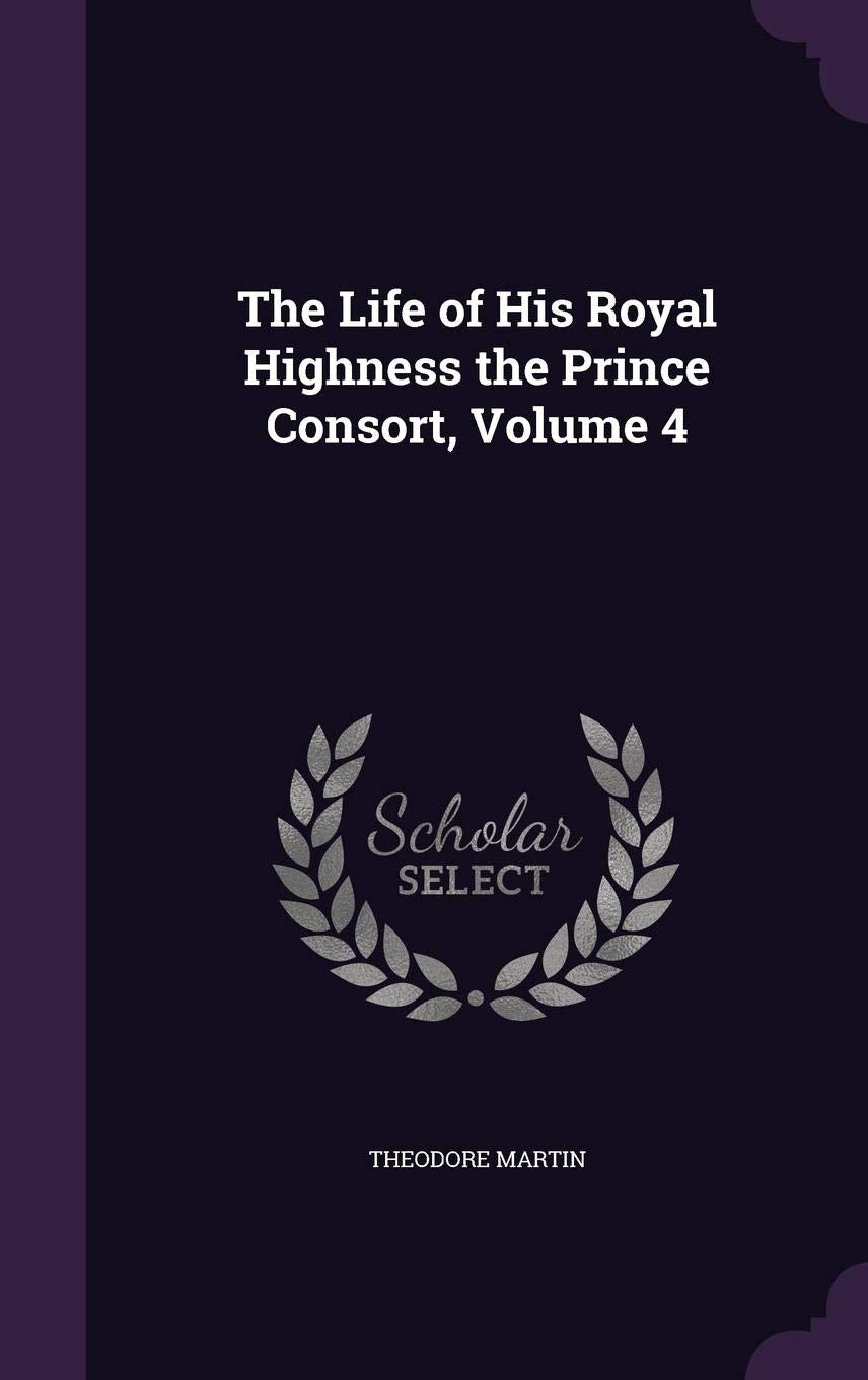 The Life of His Royal Highness the Prince Consort, Volume 4 Memories