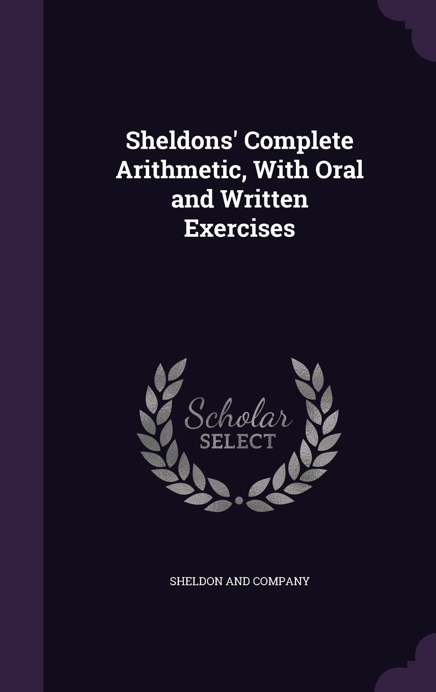 Sheldons' Complete Arithmetic, With Oral and Written Exercises Politics & History