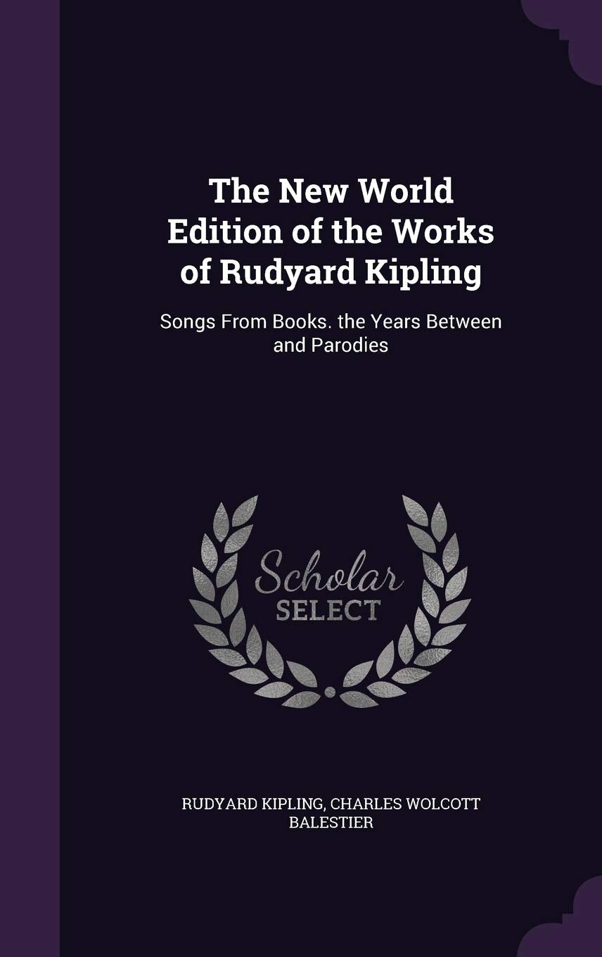 The New World Edition of the Works of Rudyard Kipling: Songs From Books. the Years Between and Parodies Politics & History