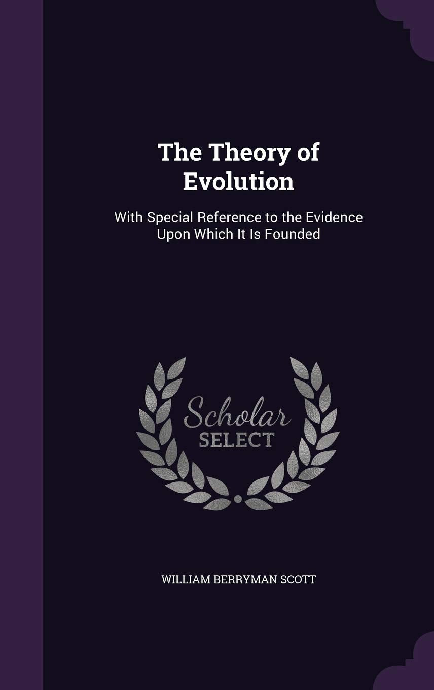 The Theory of Evolution: With Special Reference to the Evidence Upon Which It Is Founded Politics & History