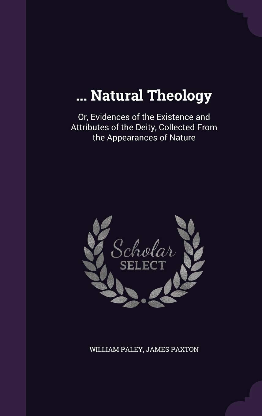 ... Natural Theology: Or, Evidences of the Existence and Attributes of the Deity, Collected From the Appearances of Nature Philosophy
